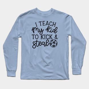 I Teach My Kid To Kick And Steal Soccer Mom Boys Girls Cute Funny Long Sleeve T-Shirt